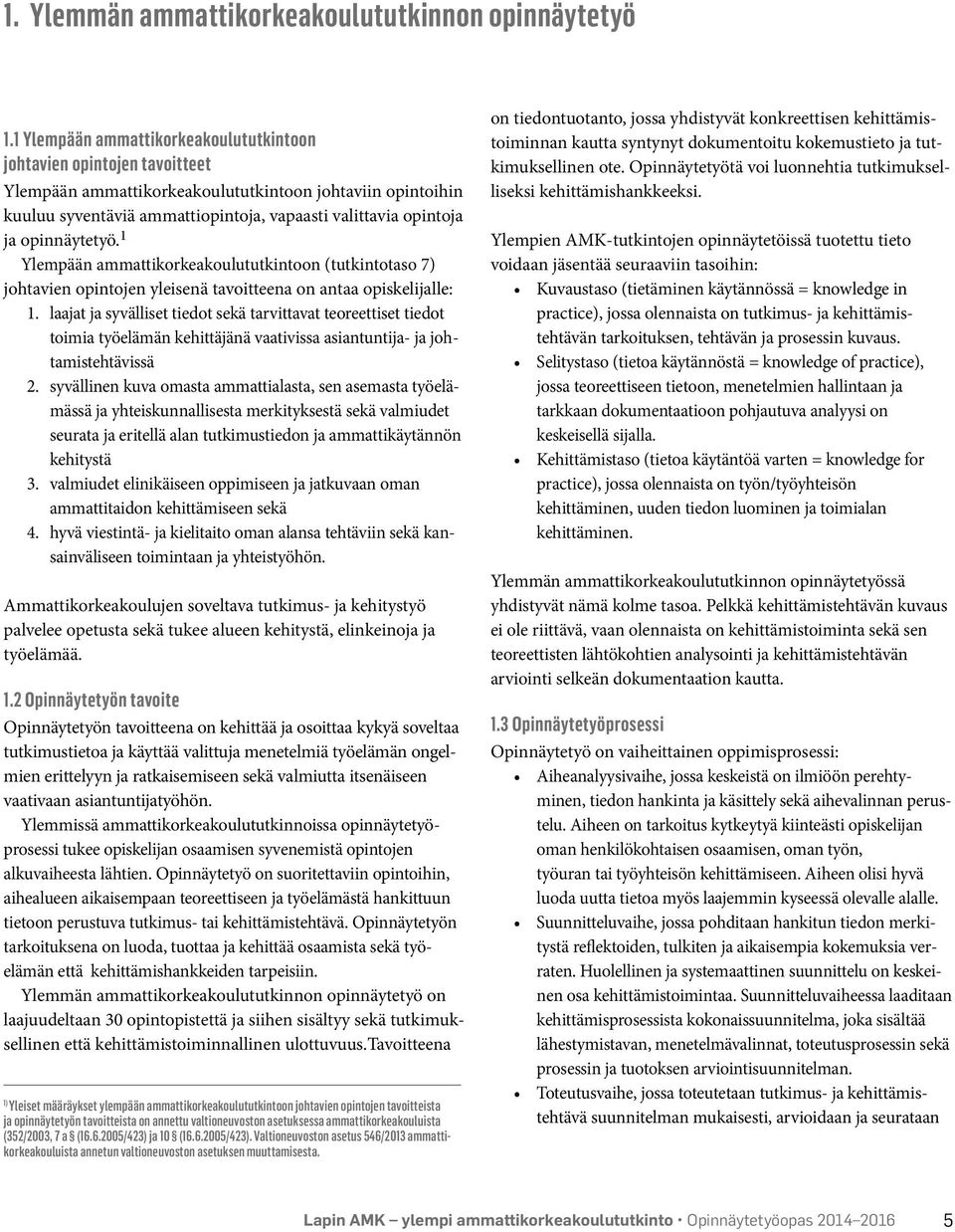 opinnäytetyö. 1 Ylempään ammattikorkeakoulututkintoon (tutkintotaso 7) johtavien opintojen yleisenä tavoitteena on antaa opiskelijalle: 1.