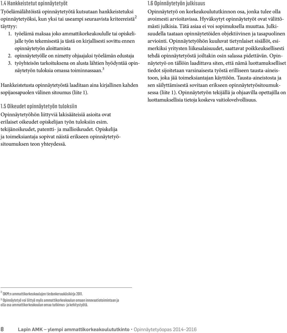 opinnäytetyölle on nimetty ohjaajaksi työelämän edustaja 3. työyhteisön tarkoituksena on alusta lähtien hyödyntää opinnäytetyön tuloksia omassa toiminnassaan.