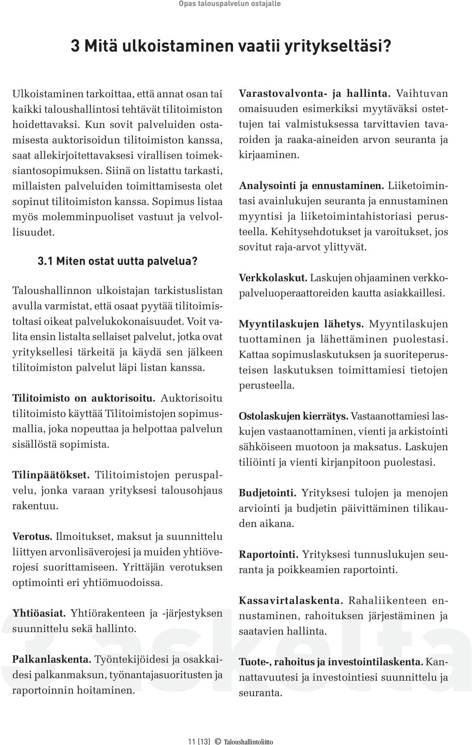 Siinä on listattu tarkasti, millaisten palveluiden toimittamisesta olet sopinut tilitoimiston kanssa. Sopimus listaa myös molemminpuoliset vastuut ja velvollisuudet. 3.1 Miten ostat uutta palvelua?