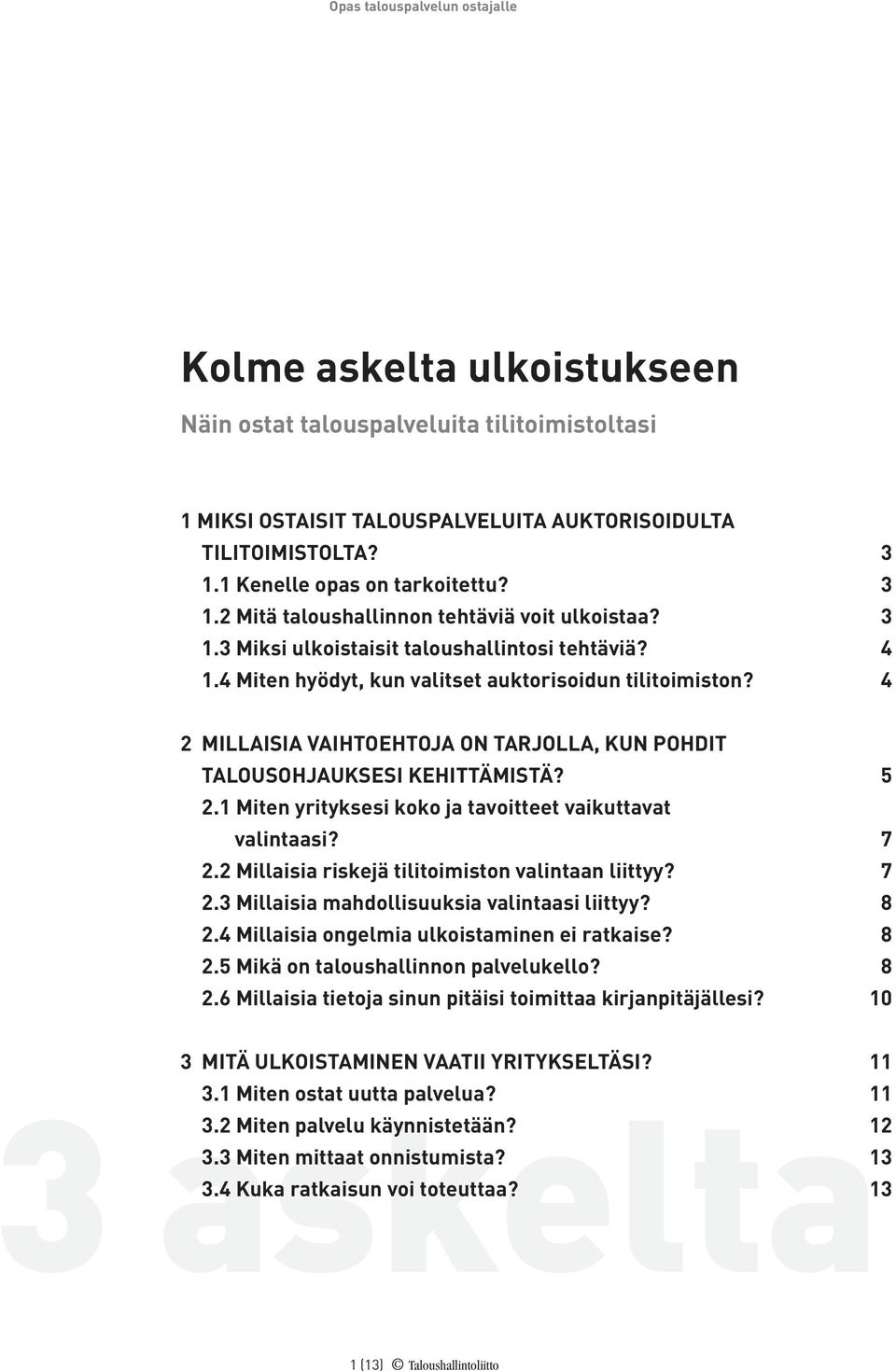 1 Miten yrityksesi koko ja tavoitteet vaikuttavat valintaasi? 7 2.2 Millaisia riskejä tilitoimiston valintaan liittyy? 7 2.3 Millaisia mahdollisuuksia valintaasi liittyy? 8 2.