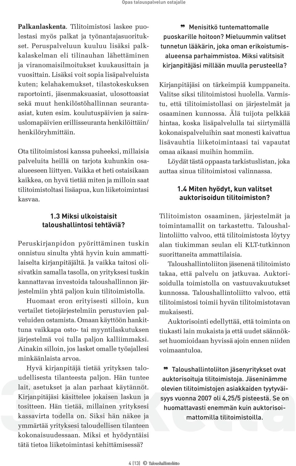 Lisäksi voit sopia lisäpalveluista kuten; kelahakemukset, tilastokeskuksen raportointi, jäsenmaksuasiat, ulosottoasiat sekä muut henkilöstöhallinnan seurantaasiat, kuten esim.