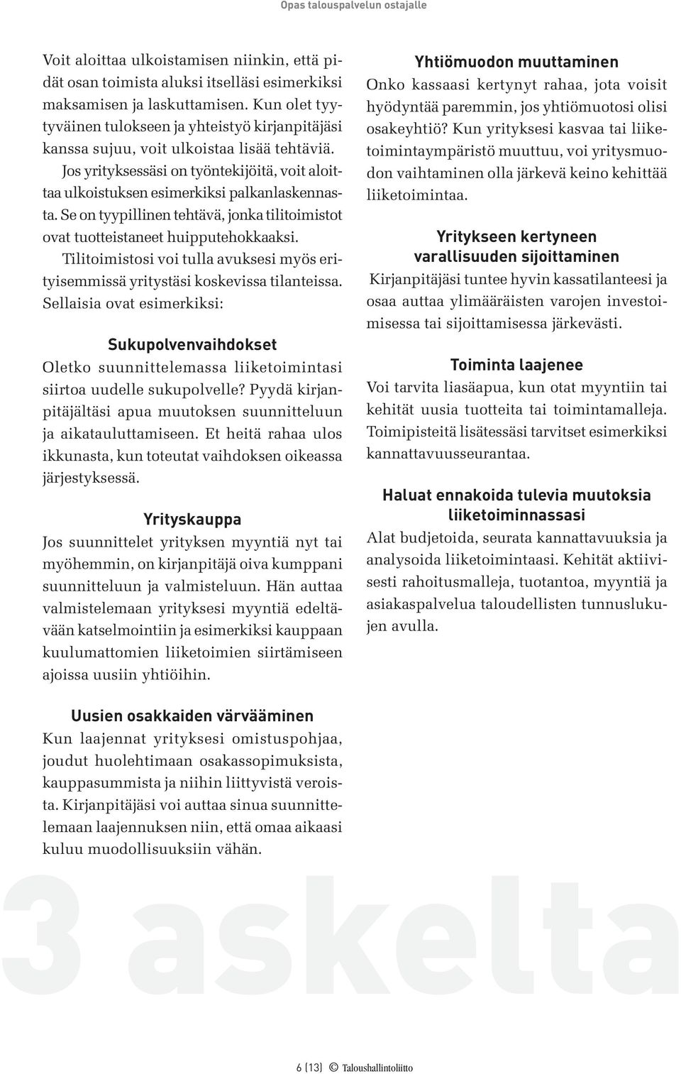 Se on tyypillinen tehtävä, jonka tilitoimistot ovat tuotteistaneet huipputehokkaaksi. Tilitoimistosi voi tulla avuksesi myös erityisemmissä yritystäsi koskevissa tilanteissa.