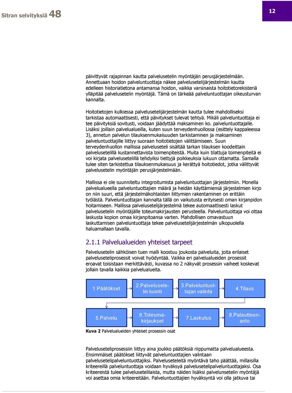 Tämä on tärkeää palveluntuottajan oikeusturvan kannalta. Hoitotietojen kulkiessa palvelusetelijärjestelmän kautta tulee mahdolliseksi tarkistaa automaattisesti, että päivitykset tulevat tehtyä.