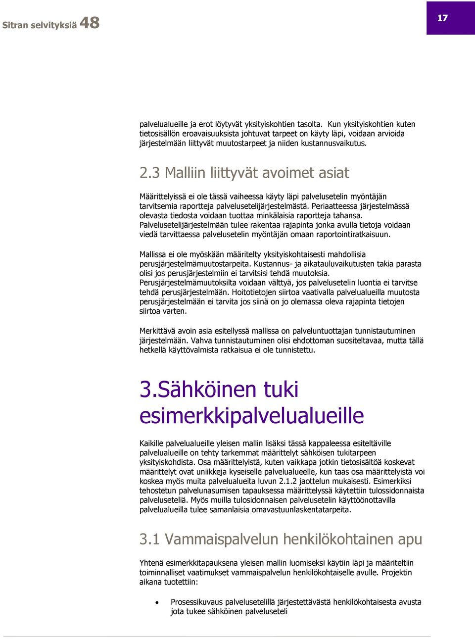 3 Malliin liittyvät avoimet asiat Määrittelyissä ei ole tässä vaiheessa käyty läpi palvelusetelin myöntäjän tarvitsemia raportteja palvelusetelijärjestelmästä.