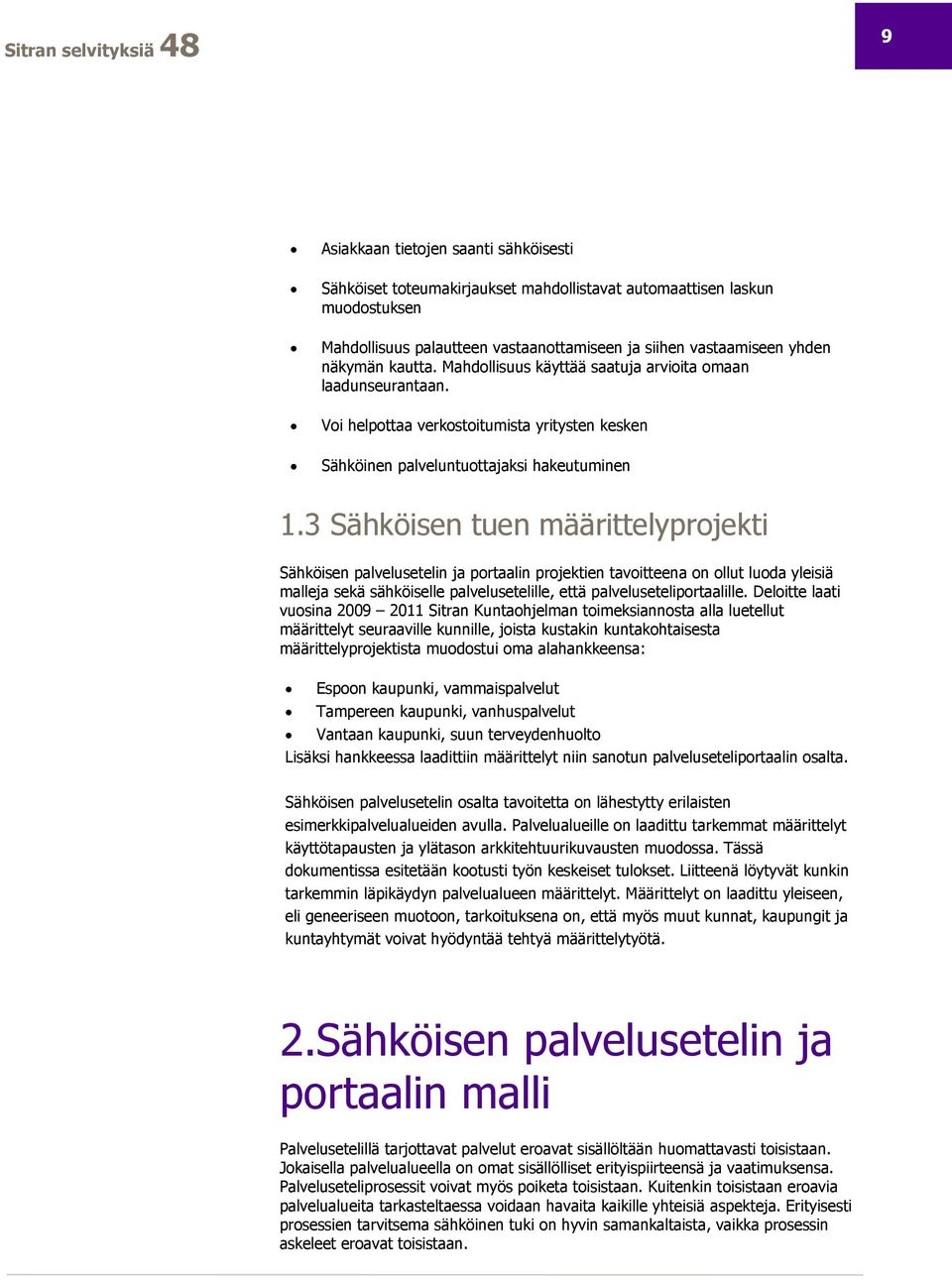 3 Sähköisen tuen määrittelyprojekti Sähköisen palvelusetelin ja portaalin projektien tavoitteena on ollut luoda yleisiä malleja sekä sähköiselle palvelusetelille, että palveluseteliportaalille.