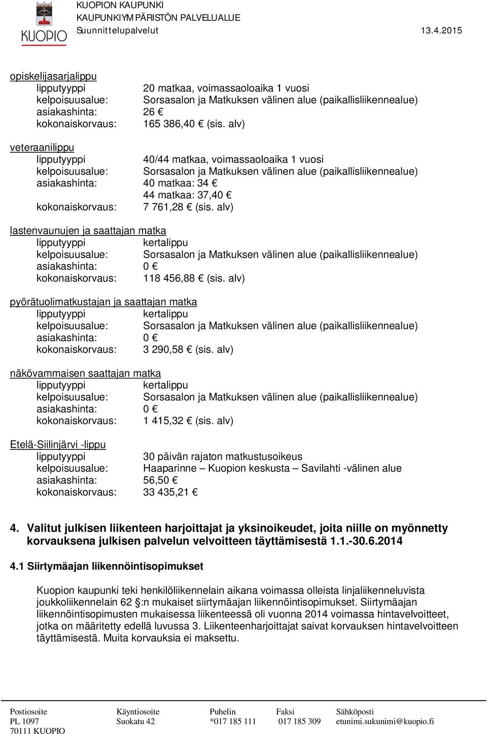 alv) lastenvaunujen ja saattajan matka kertalippu asiakashinta: 0 kokonaiskorvaus: 118 456,88 (sis.