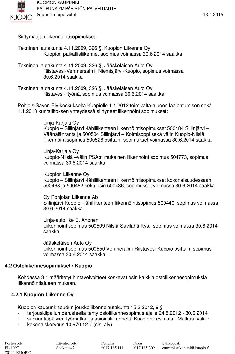 1.2013 kuntaliitoksen yhteydessä siirtyneet liikennöintisopimukset: Linja-Karjala Oy Kuopio Siilinjärvi -lähiliikenteen liikennöintisopimukset 500484 Siilinjärvi Väänälänranta ja 500504 Siilinjärvi