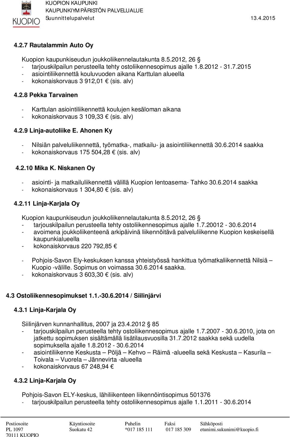 Ahonen Ky - Nilsiän palveluliikennettä, työmatka-, matkailu- ja asiointiliikennettä 30.6.2014 saakka - kokonaiskorvaus 175 504,28 (sis. alv) 4.2.10 Mika K.