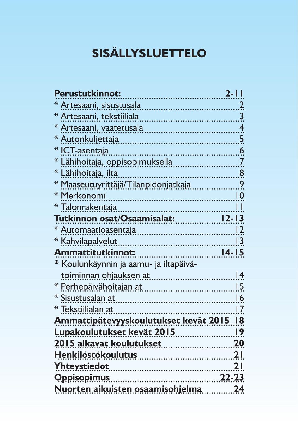 Maaseutuyrittäjä/Tilanpidonjatkaja 9 Merkonomi 10 Talonrakentaja 11 Tutkinnon... osat/osaamisalat: 12-13 Automaatioasentaja 12 Kahvilapalvelut 13 Ammattitutkinnot:.