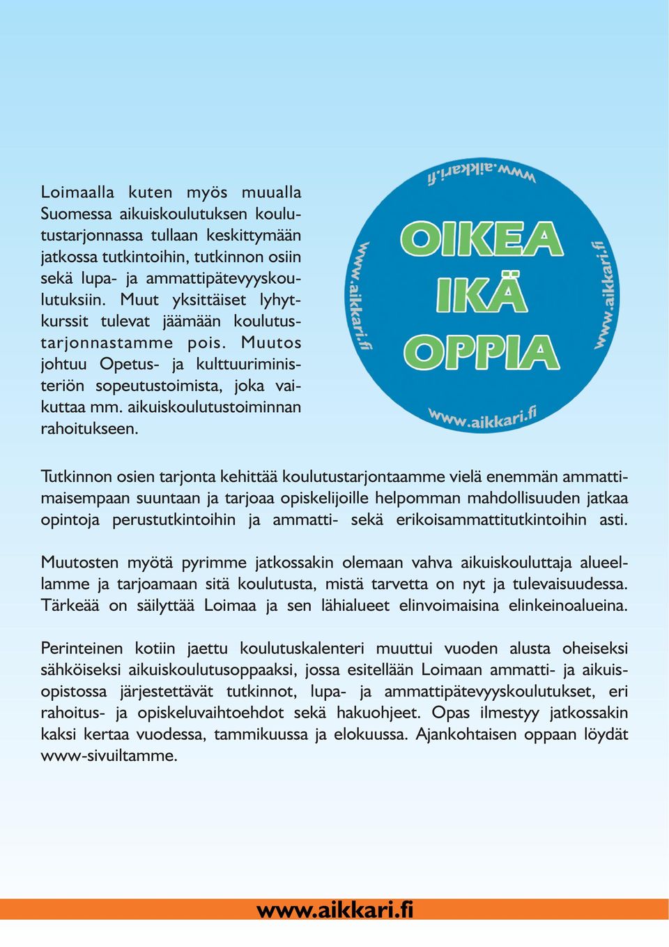 Tutkinnon osien tarjonta kehittää koulutustarjontaamme vielä enemmän ammattimaisempaan suuntaan ja tarjoaa opiskelijoille helpomman mahdollisuuden jatkaa opintoja perustutkintoihin ja ammatti- sekä