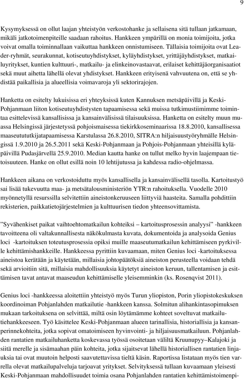 Tällaisia toimijoita ovat Leader-ryhmät, seurakunnat, kotiseutuyhdistykset, kyläyhdistykset, yrittäjäyhdistykset, matkailuyritykset, kuntien kulttuuri-, matkailu- ja elinkeinovastaavat, erilaiset