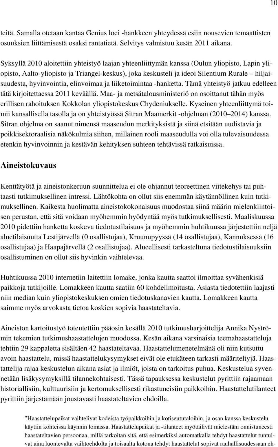 hyvinvointia, elinvoimaa ja liiketoimintaa -hanketta. Tämä yhteistyö jatkuu edelleen tätä kirjoitettaessa 2011 keväällä.