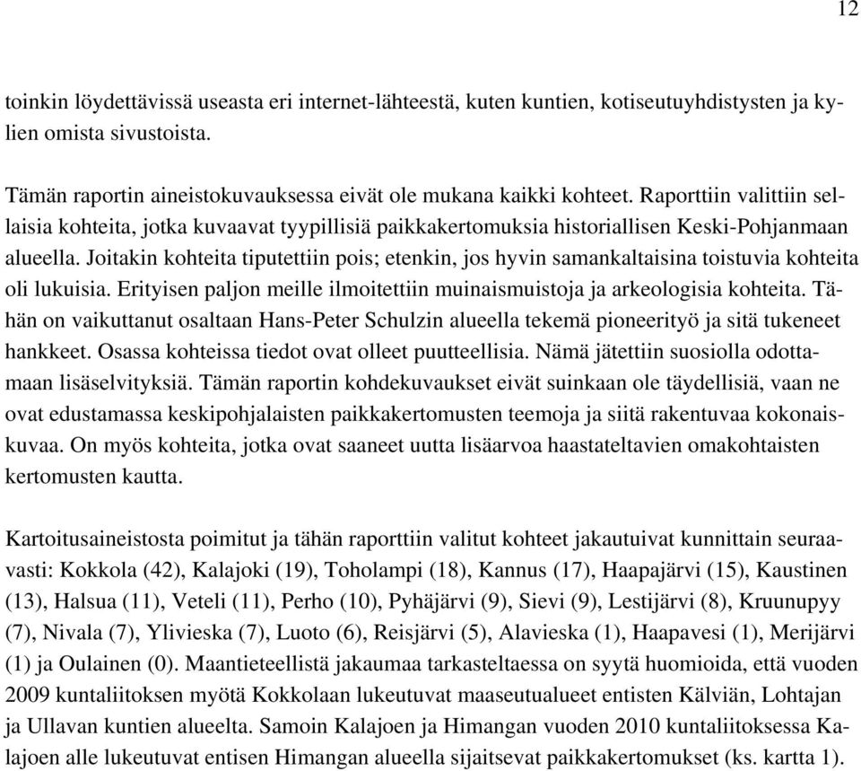 Joitakin kohteita tiputettiin pois; etenkin, jos hyvin samankaltaisina toistuvia kohteita oli lukuisia. Erityisen paljon meille ilmoitettiin muinaismuistoja ja arkeologisia kohteita.