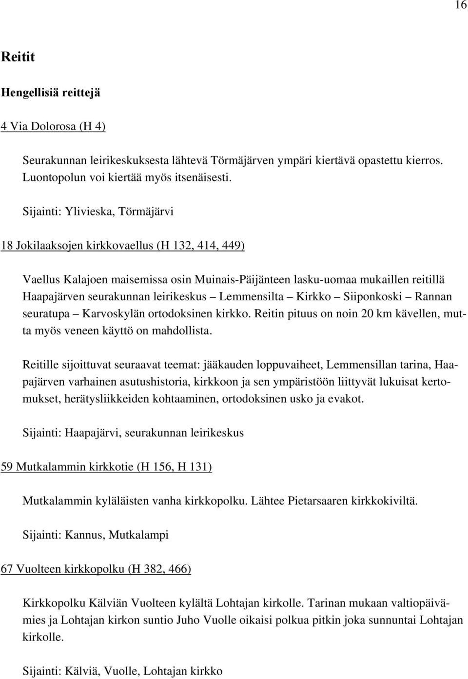 Lemmensilta Kirkko Siiponkoski Rannan seuratupa Karvoskylän ortodoksinen kirkko. Reitin pituus on noin 20 km kävellen, mutta myös veneen käyttö on mahdollista.