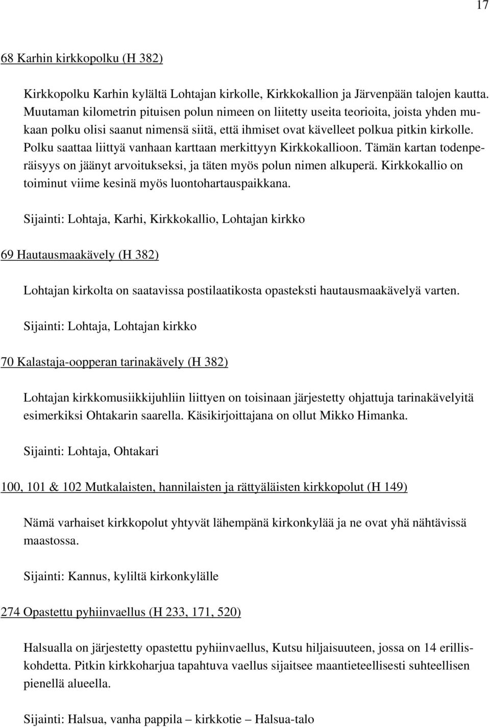 Polku saattaa liittyä vanhaan karttaan merkittyyn Kirkkokallioon. Tämän kartan todenperäisyys on jäänyt arvoitukseksi, ja täten myös polun nimen alkuperä.