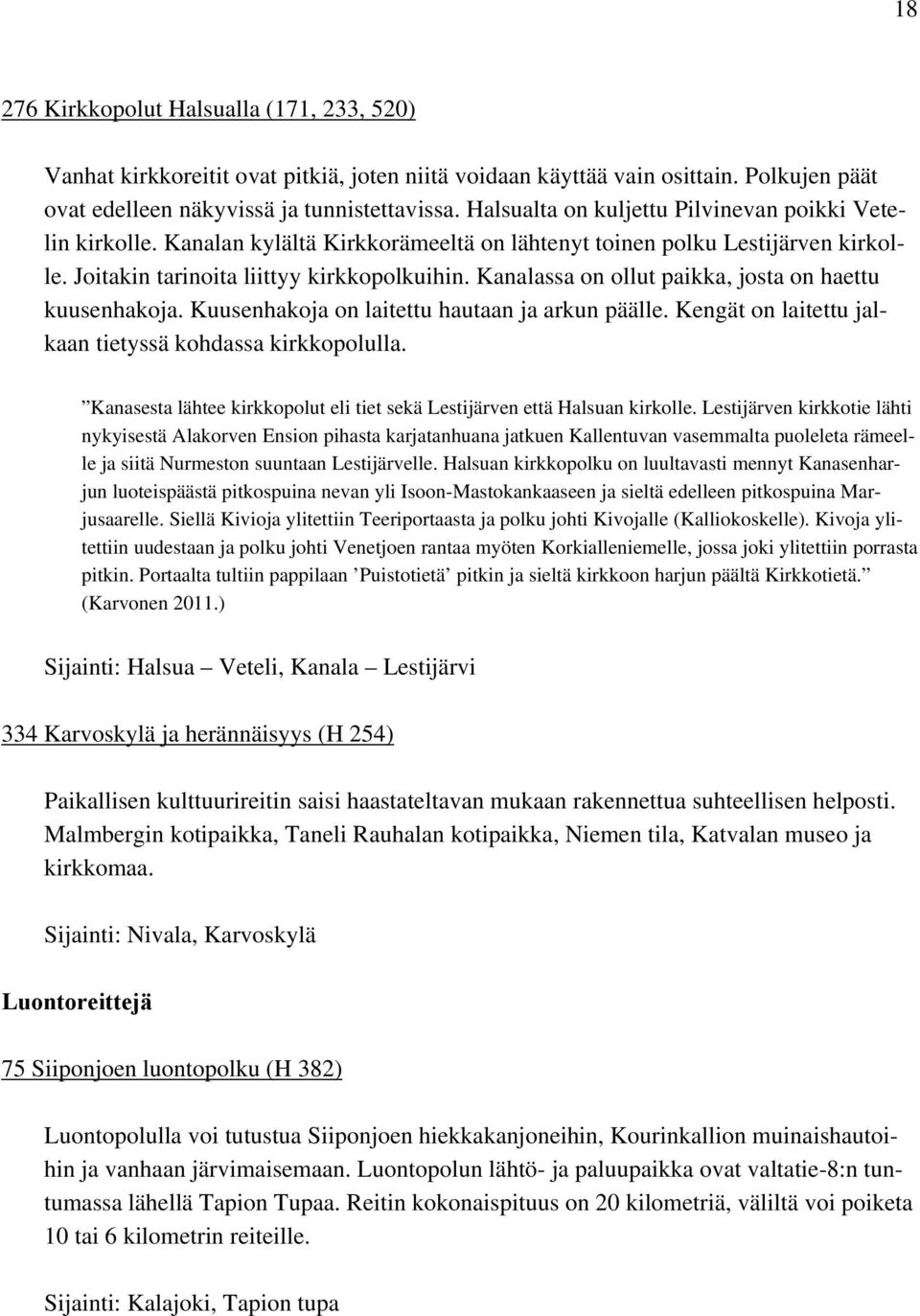 Kanalassa on ollut paikka, josta on haettu kuusenhakoja. Kuusenhakoja on laitettu hautaan ja arkun päälle. Kengät on laitettu jalkaan tietyssä kohdassa kirkkopolulla.
