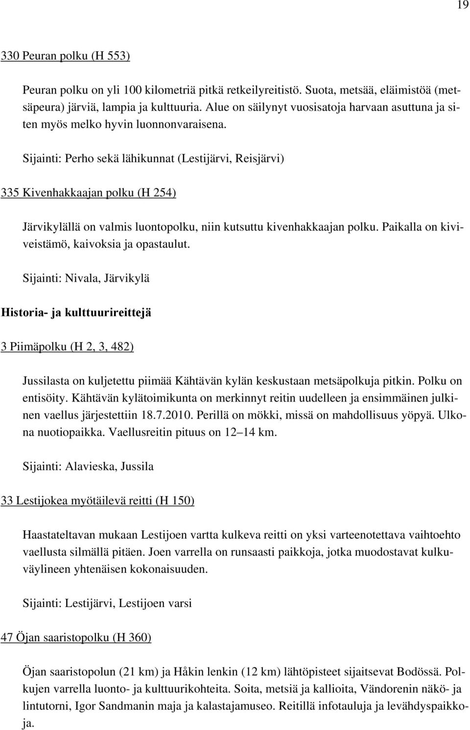 Sijainti: Perho sekä lähikunnat (Lestijärvi, Reisjärvi) 335 Kivenhakkaajan polku (H 254) Järvikylällä on valmis luontopolku, niin kutsuttu kivenhakkaajan polku.