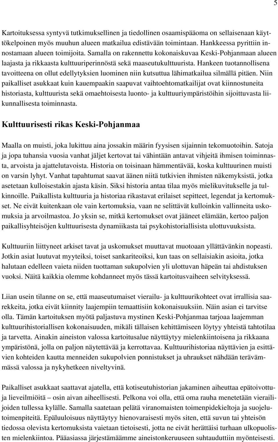 Hankeen tuotannollisena tavoitteena on ollut edellytyksien luominen niin kutsuttua lähimatkailua silmällä pitäen.