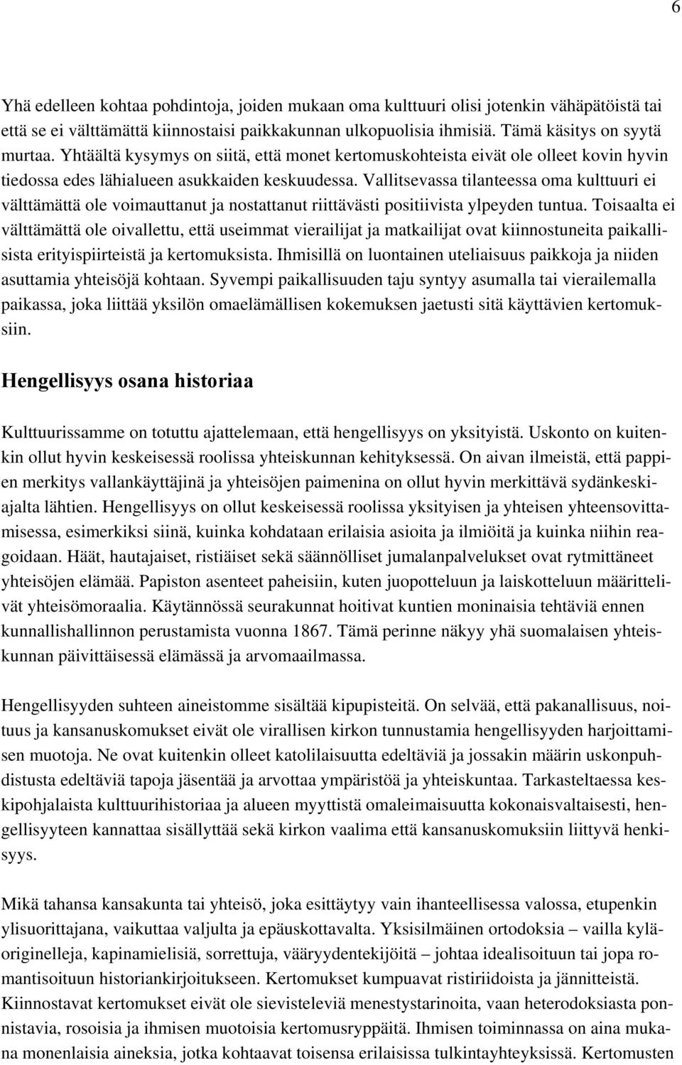 Vallitsevassa tilanteessa oma kulttuuri ei välttämättä ole voimauttanut ja nostattanut riittävästi positiivista ylpeyden tuntua.