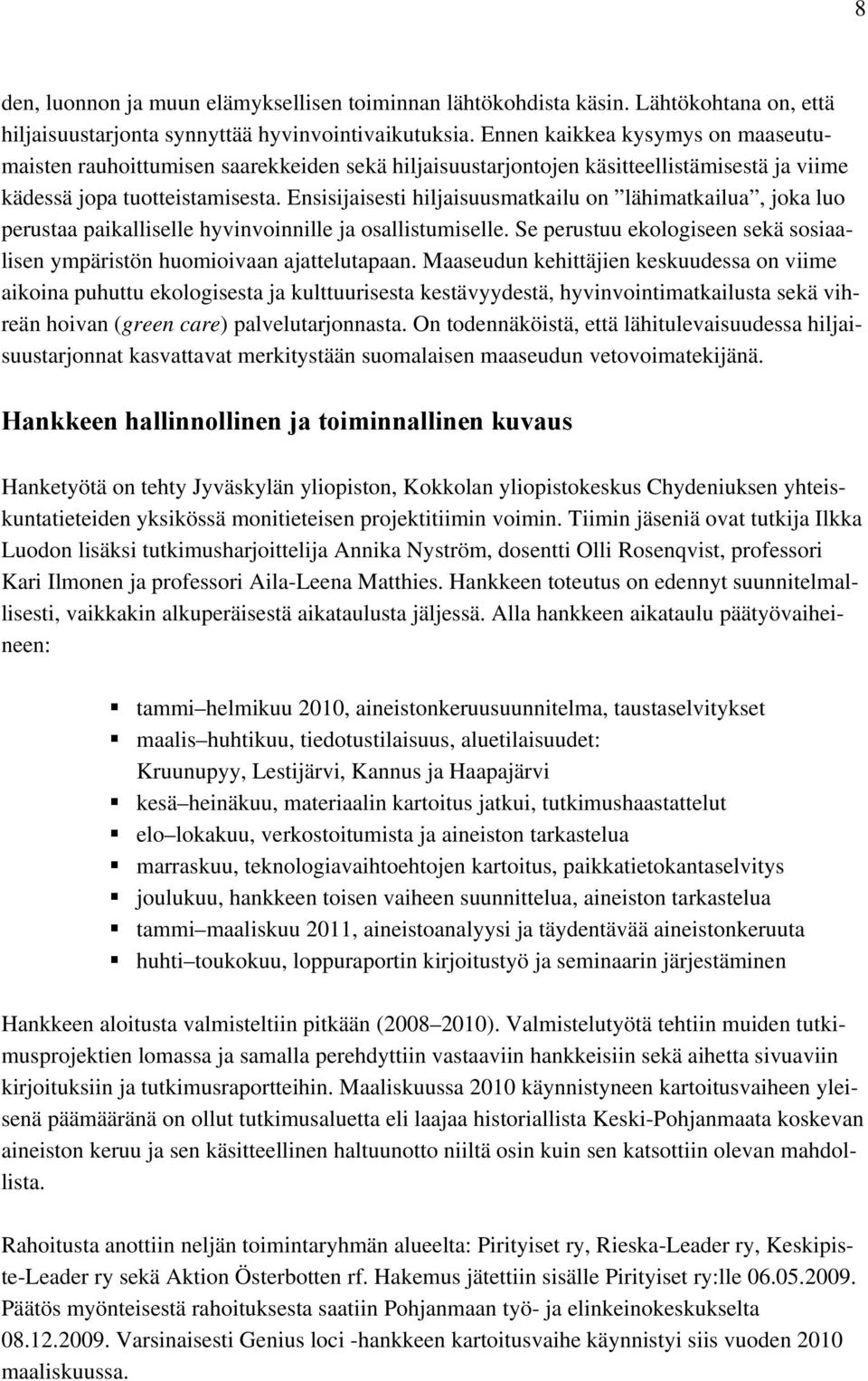 Ensisijaisesti hiljaisuusmatkailu on lähimatkailua, joka luo perustaa paikalliselle hyvinvoinnille ja osallistumiselle. Se perustuu ekologiseen sekä sosiaalisen ympäristön huomioivaan ajattelutapaan.