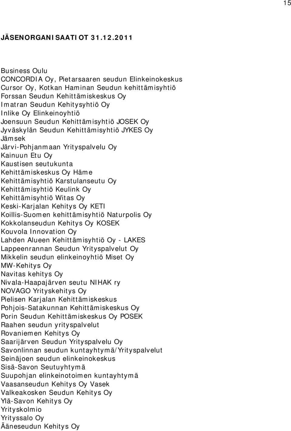 Elinkeinoyhtiö Joensuun Seudun Kehittämisyhtiö JOSEK Oy Jyväskylän Seudun Kehittämisyhtiö JYKES Oy Jämsek Järvi-Pohjanmaan Yrityspalvelu Oy Kainuun Etu Oy Kaustisen seutukunta Kehittämiskeskus Oy