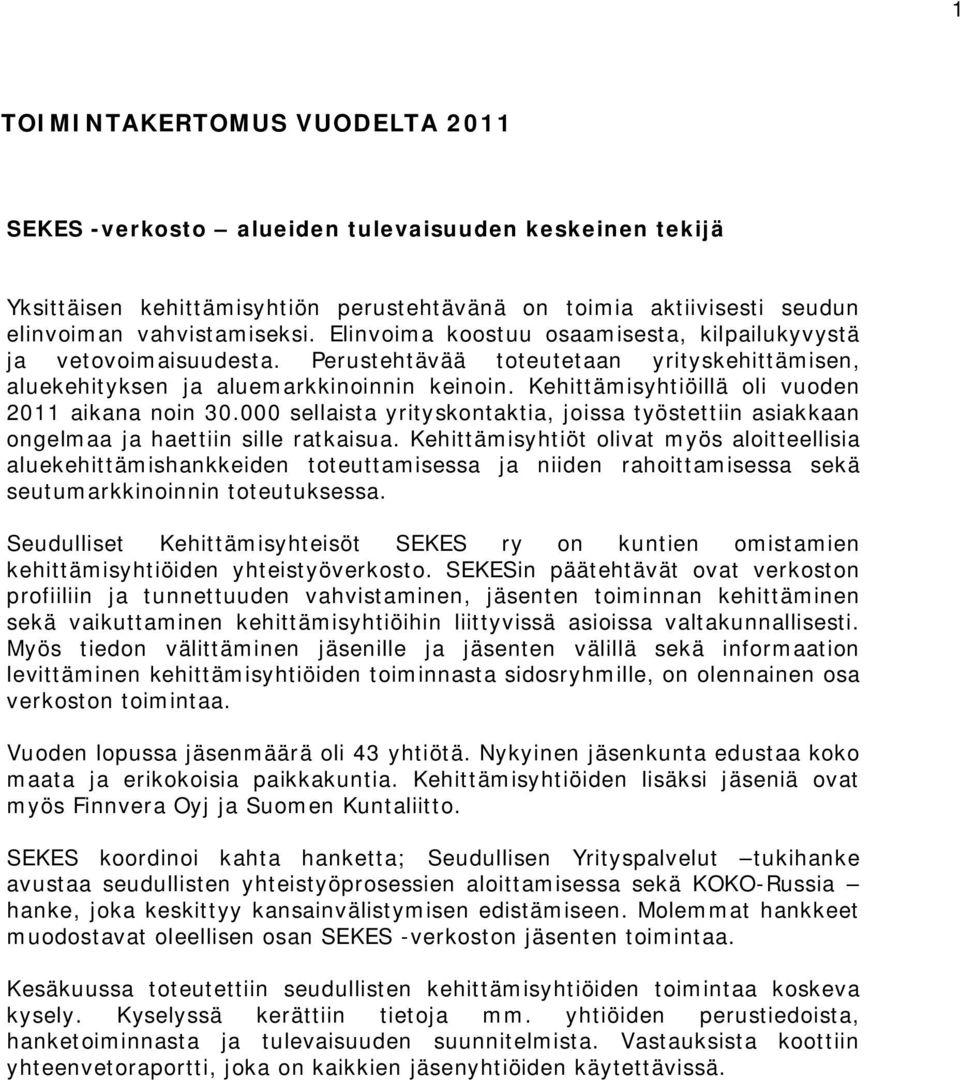 Kehittämisyhtiöillä oli vuoden 2011 aikana noin 30.000 sellaista yrityskontaktia, joissa työstettiin asiakkaan ongelmaa ja haettiin sille ratkaisua.