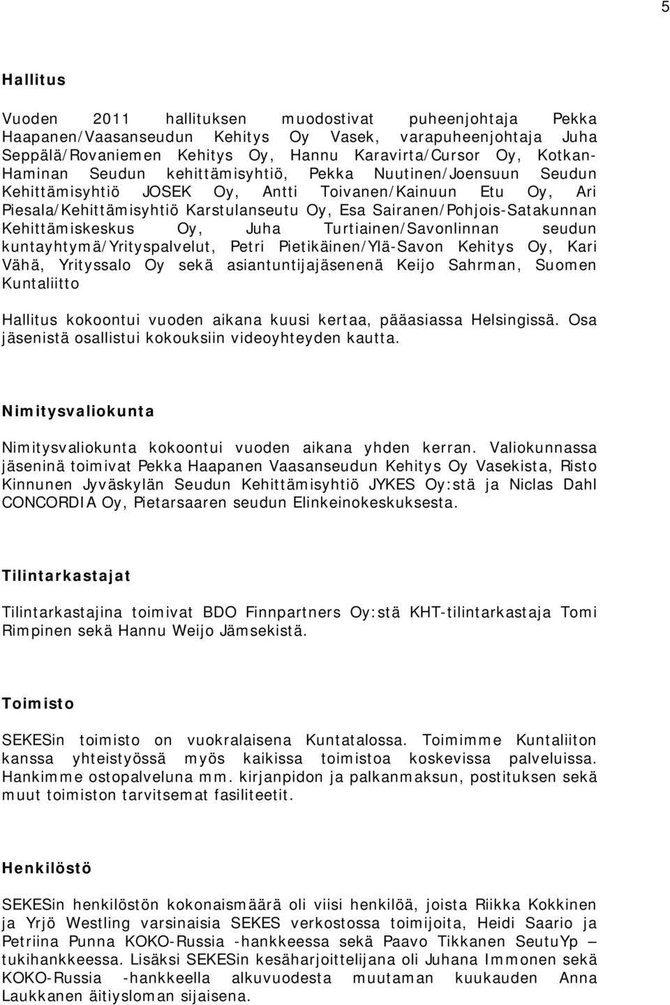 Kehittämiskeskus Oy, Juha Turtiainen/Savonlinnan seudun kuntayhtymä/yrityspalvelut, Petri Pietikäinen/Ylä-Savon Kehitys Oy, Kari Vähä, Yrityssalo Oy sekä asiantuntijajäsenenä Keijo Sahrman, Suomen