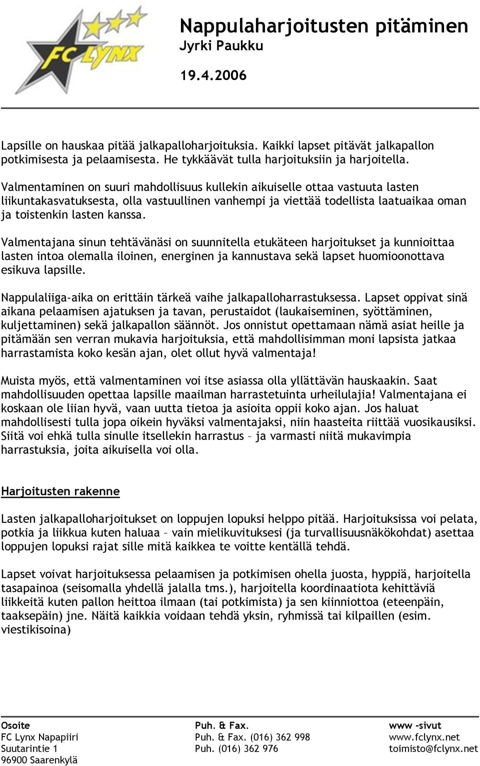 Valmentajana sinun tehtävänäsi on suunnitella etukäteen harjoitukset ja kunnioittaa lasten intoa olemalla iloinen, energinen ja kannustava sekä lapset huomioonottava esikuva lapsille.