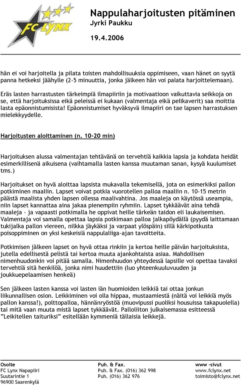 epäonnistumisista! Epäonnistumiset hyväksyvä ilmapiiri on tae lapsen harrastuksen mielekkyydelle. Harjoitusten aloittaminen (n.