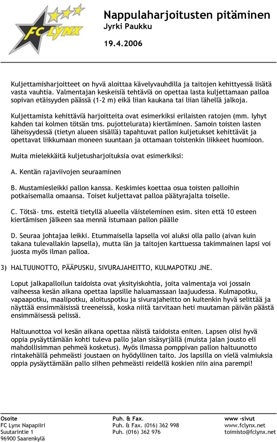 Kuljettamista kehittäviä harjoitteita ovat esimerkiksi erilaisten ratojen (mm. lyhyt kahden tai kolmen tötsän tms. pujottelurata) kiertäminen.