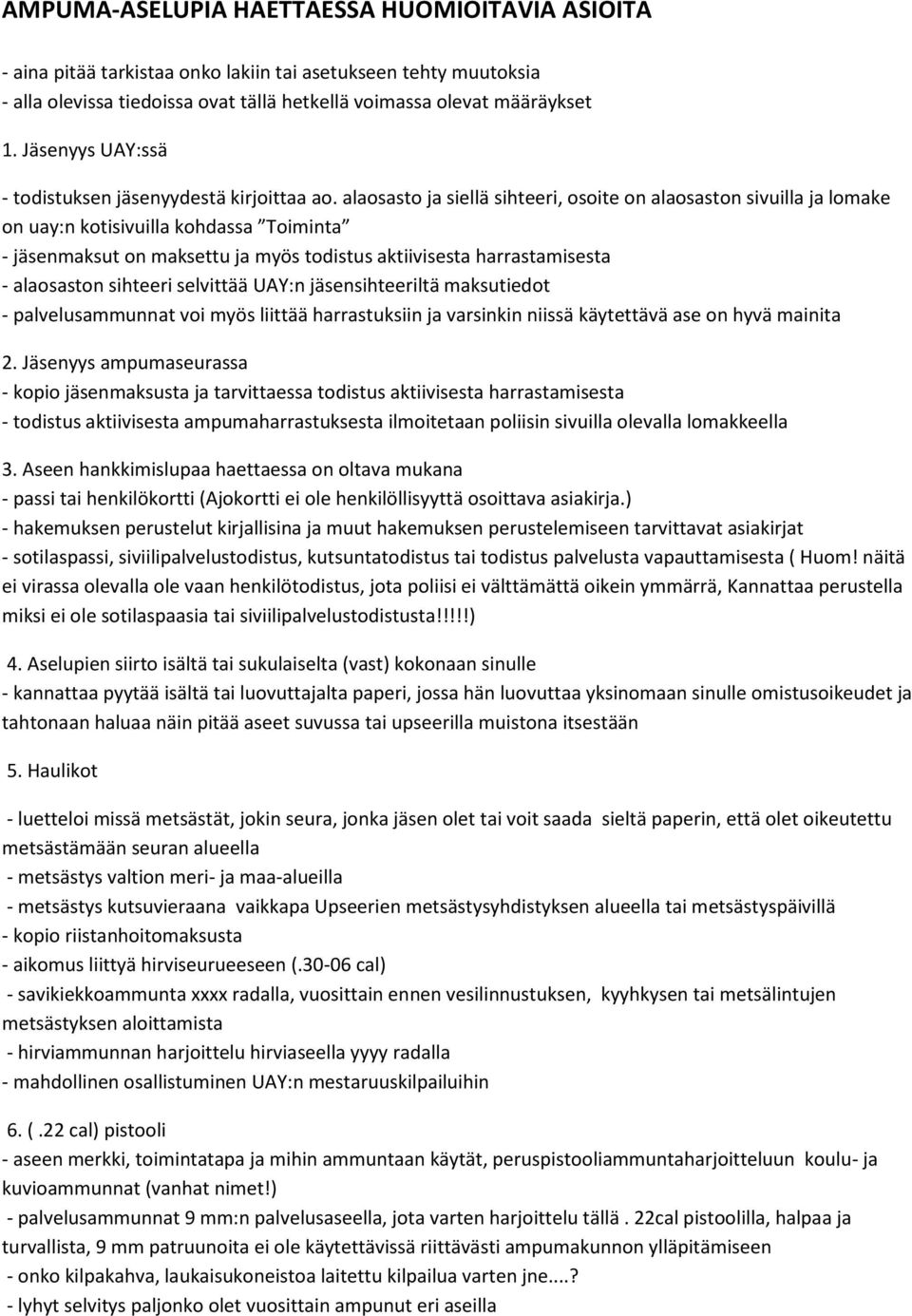 alaosasto ja siellä sihteeri, osoite on alaosaston sivuilla ja lomake on uay:n kotisivuilla kohdassa Toiminta - jäsenmaksut on maksettu ja myös todistus aktiivisesta harrastamisesta - alaosaston