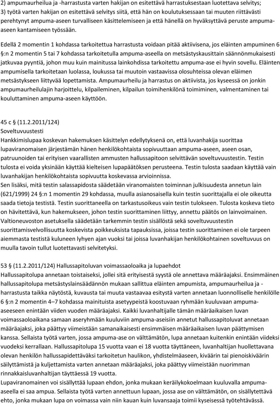 Edellä 2 momentin 1 kohdassa tarkoitettua harrastusta voidaan pitää aktiivisena, jos eläinten ampuminen 6 :n 2 momentin 5 tai 7 kohdassa tarkoitetulla ampuma-aseella on metsästyskausittain