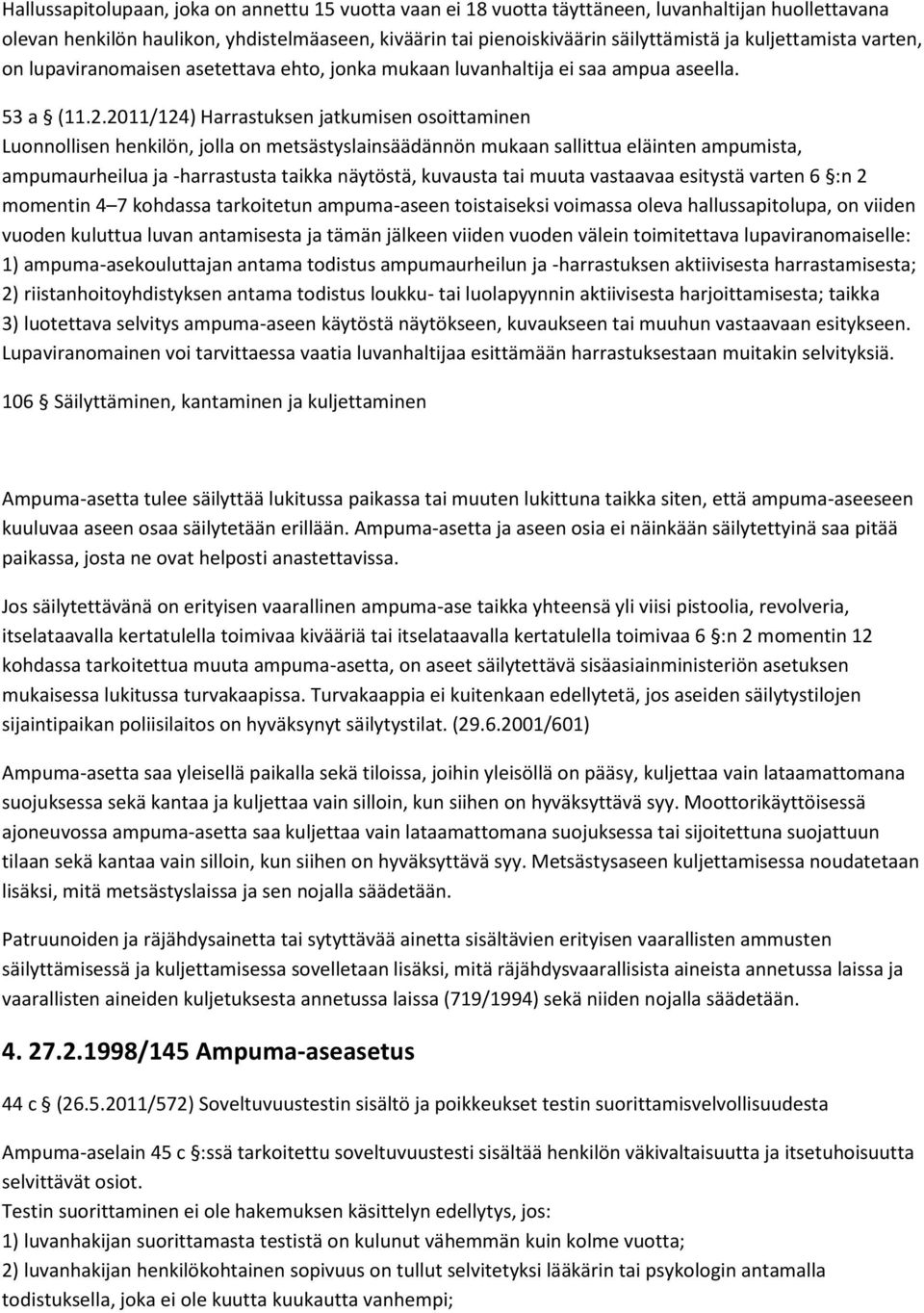 2011/124) Harrastuksen jatkumisen osoittaminen Luonnollisen henkilön, jolla on metsästyslainsäädännön mukaan sallittua eläinten ampumista, ampumaurheilua ja -harrastusta taikka näytöstä, kuvausta tai