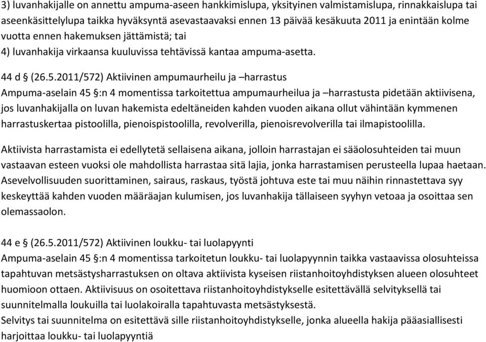 2011/572) Aktiivinen ampumaurheilu ja harrastus Ampuma-aselain 45 :n 4 momentissa tarkoitettua ampumaurheilua ja harrastusta pidetään aktiivisena, jos luvanhakijalla on luvan hakemista edeltäneiden