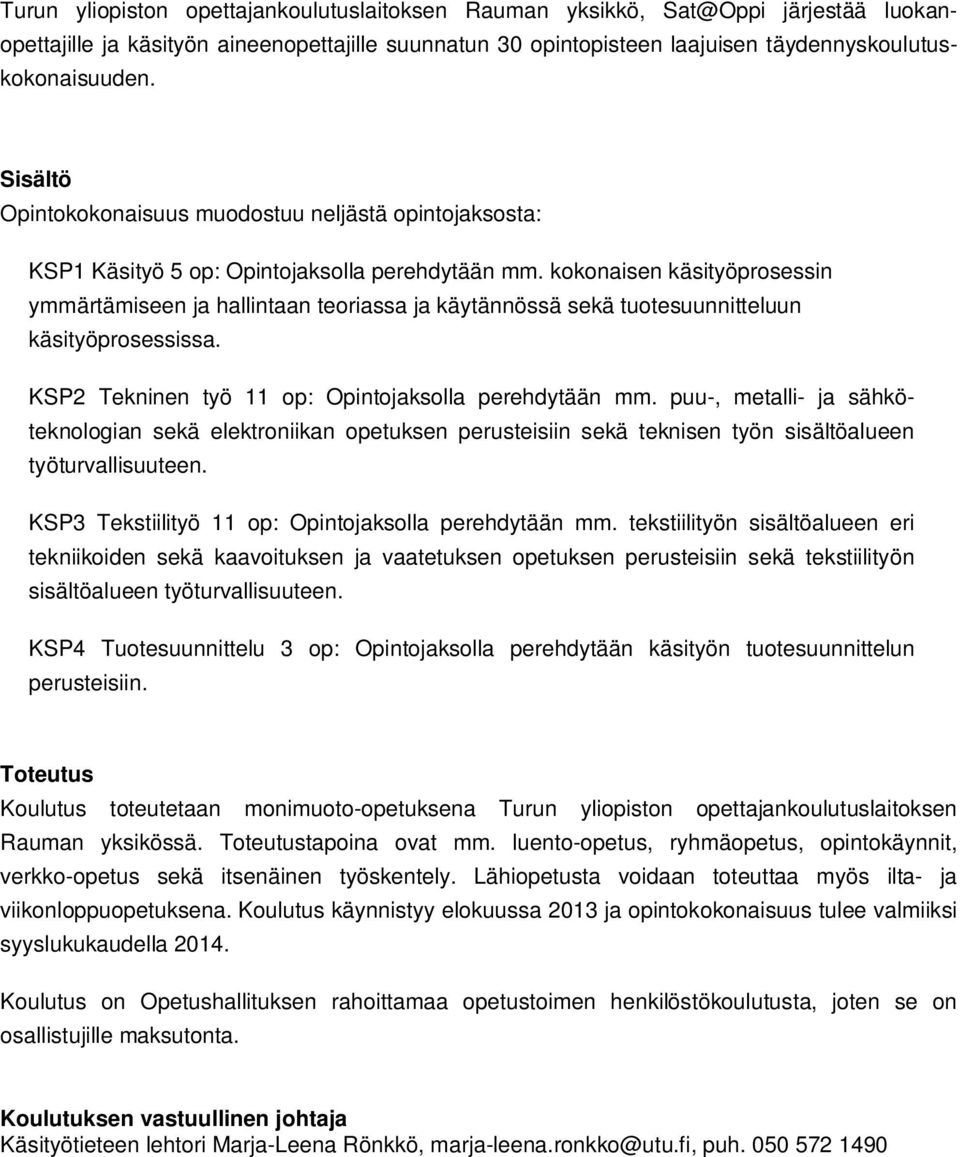 kokonaisen käsityöprosessin ymmärtämiseen ja hallintaan teoriassa ja käytännössä sekä tuotesuunnitteluun käsityöprosessissa. KSP2 Tekninen työ 11 op: Opintojaksolla perehdytään mm.