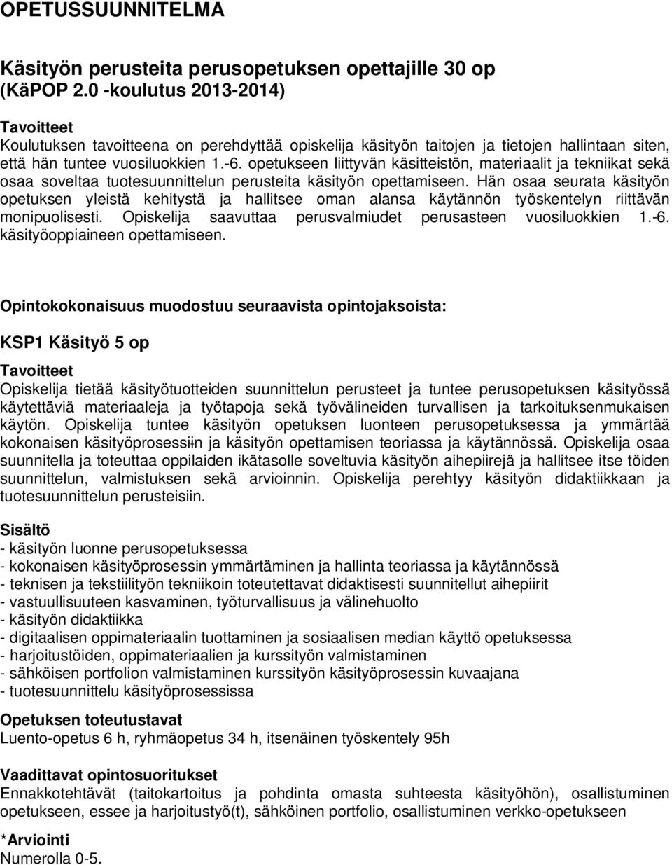 opetukseen liittyvän käsitteistön, materiaalit ja tekniikat sekä osaa soveltaa tuotesuunnittelun perusteita käsityön opettamiseen.