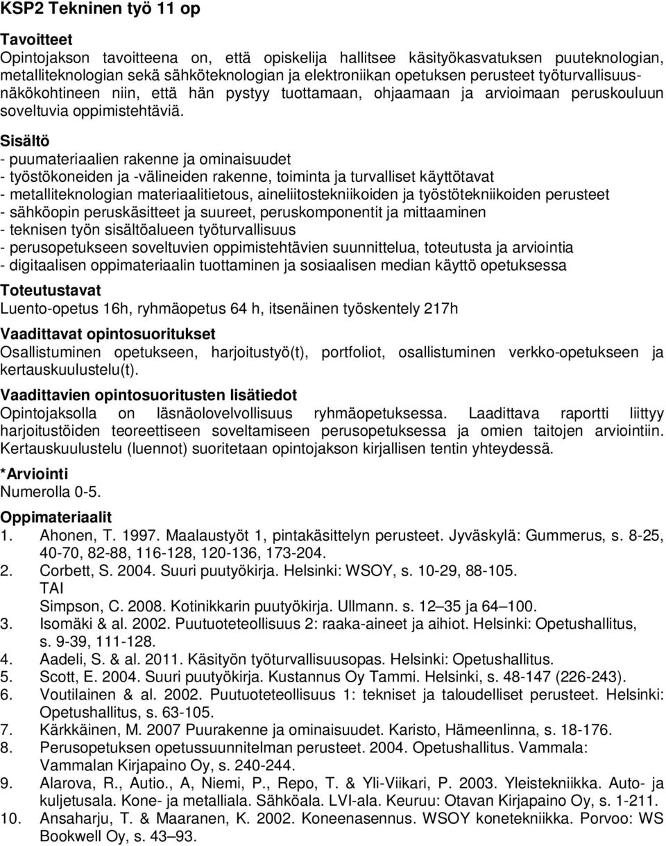 - puumateriaalien rakenne ja ominaisuudet - työstökoneiden ja -välineiden rakenne, toiminta ja turvalliset käyttötavat - metalliteknologian materiaalitietous, aineliitostekniikoiden ja