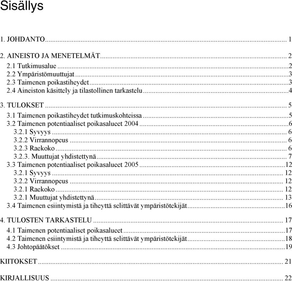 .. 7 3.3 Taimenen potentiaaliset poikasalueet 5...12 3.2.1 Syvyys... 12 3.2.2 Virrannopeus... 12 3.2.1 Raekoko... 12 3.2.1 Muuttujat yhdistettynä... 13 3.