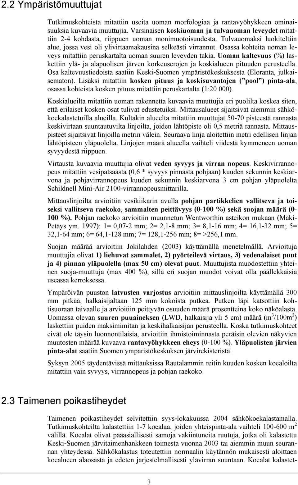 Osassa kohteita uoman leveys mitattiin peruskartalta uoman suuren leveyden takia. Uoman kaltevuus (%) laskettiin ylä- ja alapuolisen järven korkeuserojen ja koskialueen pituuden perusteella.