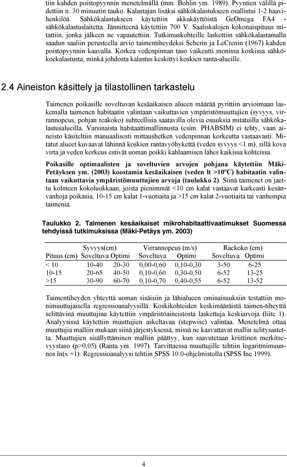 Tutkimuskohteille laskettiin sähkökalastamalla saadun saaliin perusteella arvio taimentiheydeksi Seberin ja LeCrenin (1967) kahden poistopyynnin kaavalla.