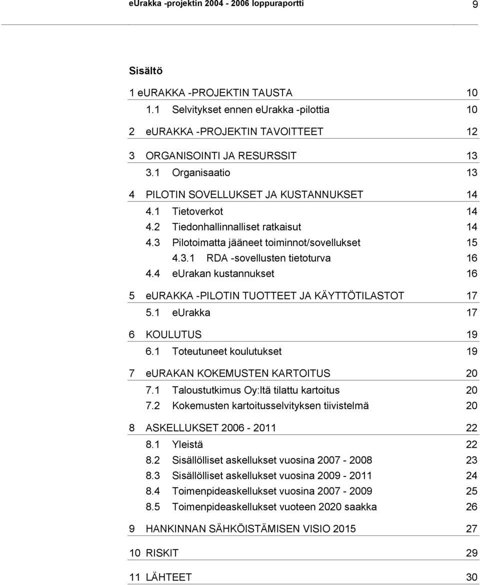 4 eurakan kustannukset 16 5 eurakka -PILOTIN TUOTTEET JA KÄYTTÖTILASTOT 17 5.1 eurakka 17 6 KOULUTUS 19 6.1 Toteutuneet koulutukset 19 7 eurakan KOKEMUSTEN KARTOITUS 20 7.