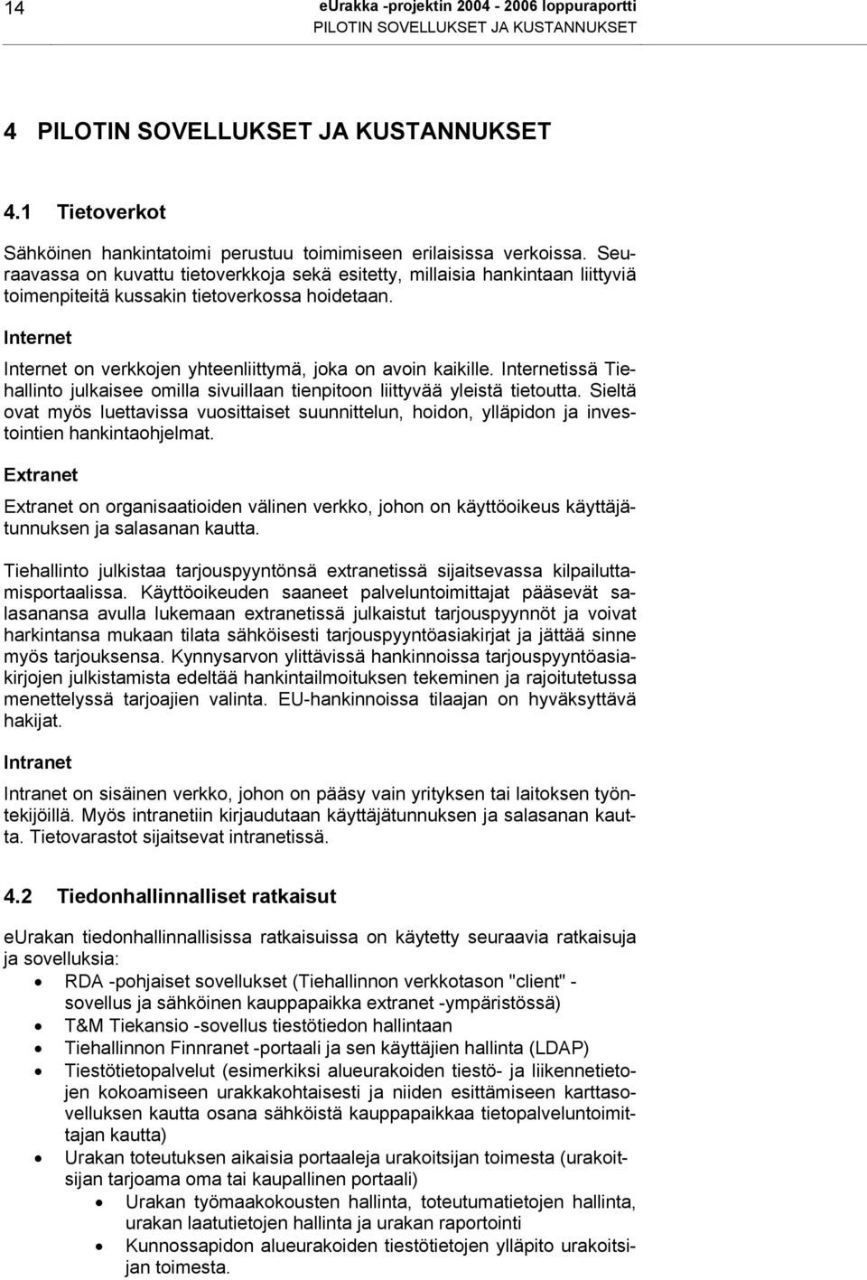 Seuraavassa on kuvattu tietoverkkoja sekä esitetty, millaisia hankintaan liittyviä toimenpiteitä kussakin tietoverkossa hoidetaan.