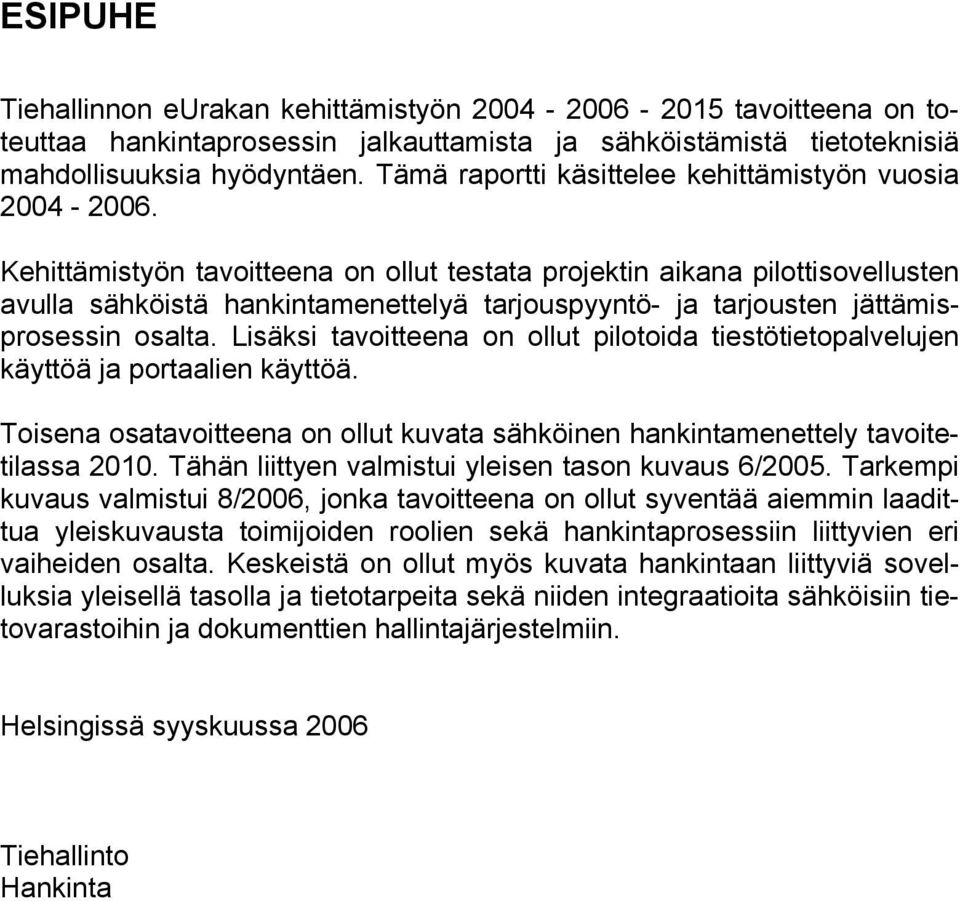 Kehittämistyön tavoitteena on ollut testata projektin aikana pilottisovellusten avulla sähköistä hankintamenettelyä tarjouspyyntö- ja tarjousten jättämisprosessin osalta.