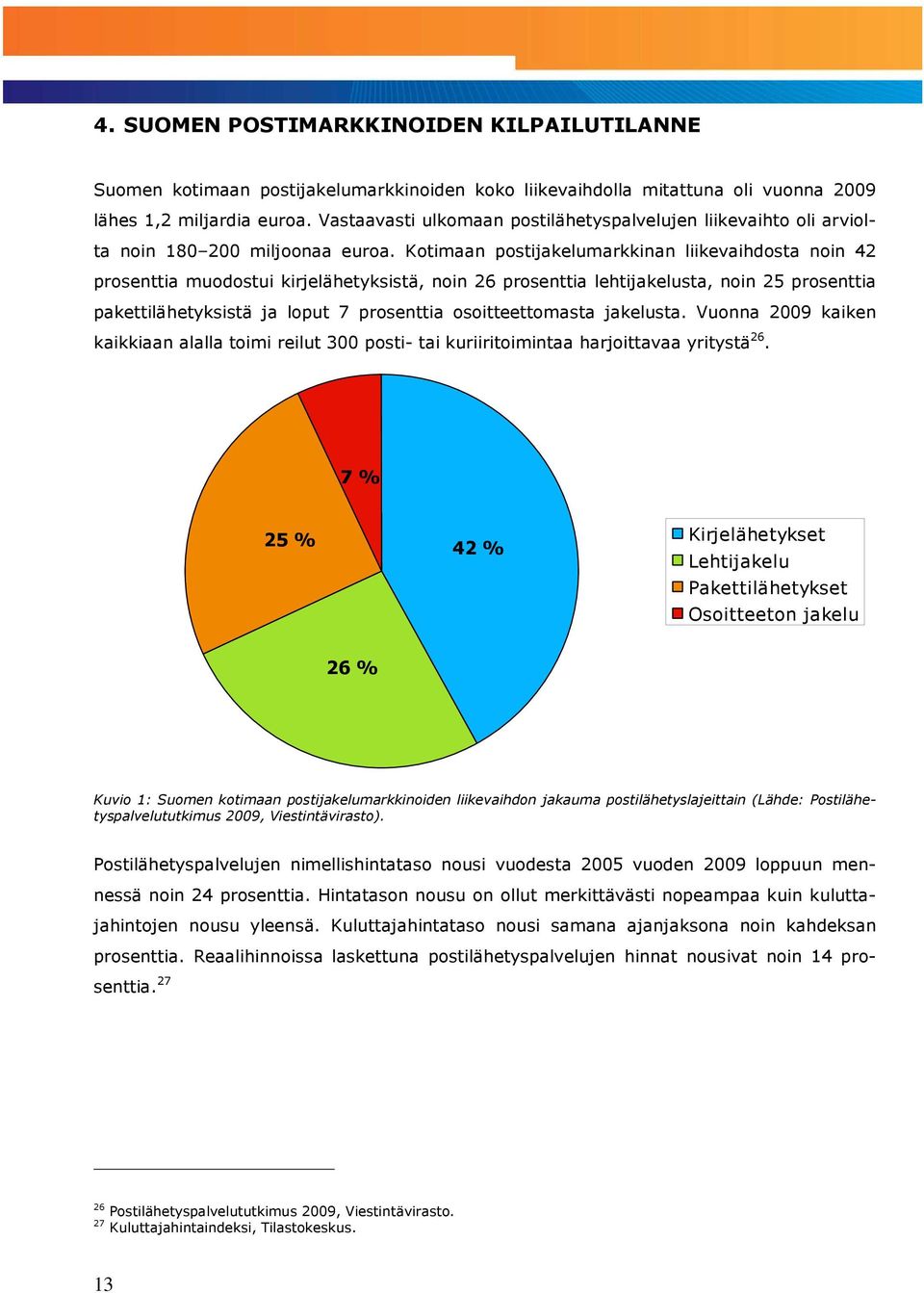 Kotimaan postijakelumarkkinan liikevaihdosta noin 42 prosenttia muodostui kirjelähetyksistä, noin 26 prosenttia lehtijakelusta, noin 25 prosenttia pakettilähetyksistä ja loput 7 prosenttia