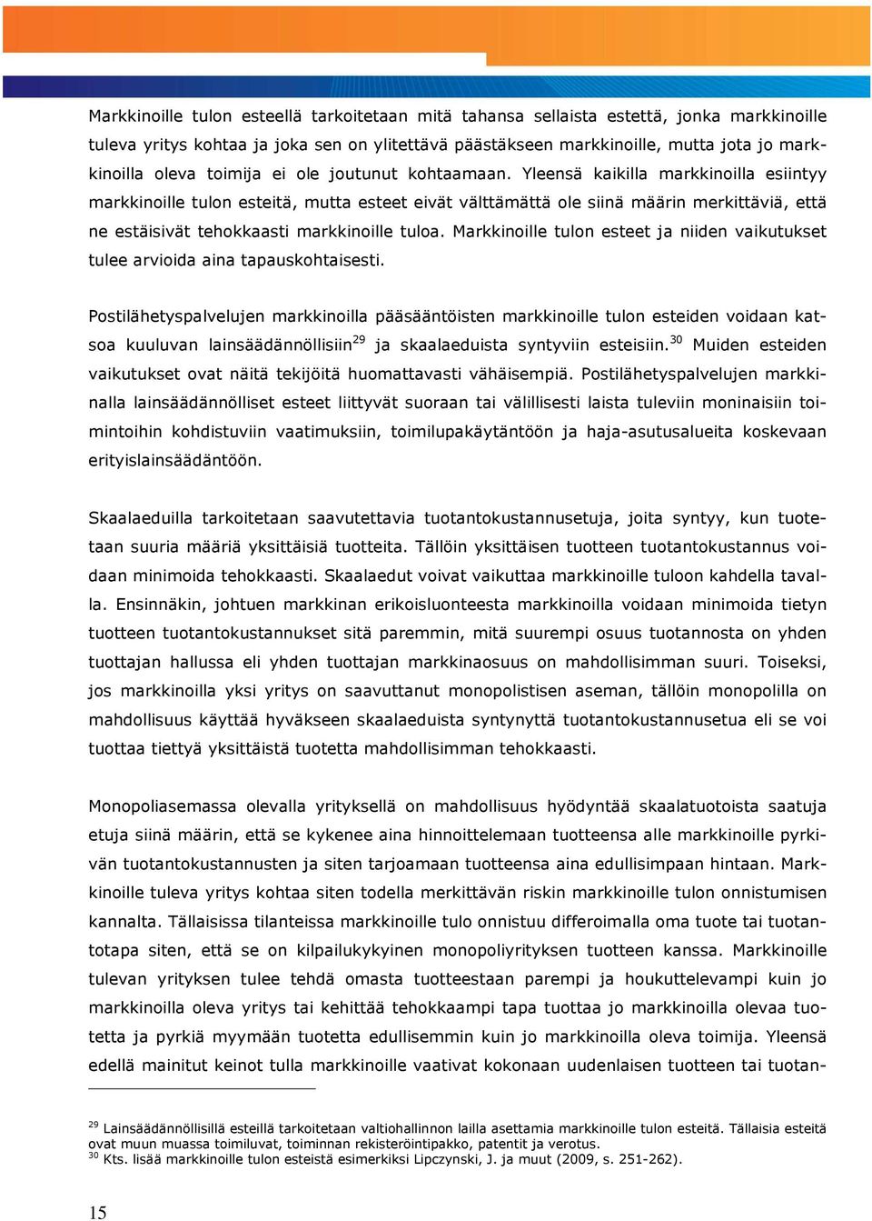 Yleensä kaikilla markkinoilla esiintyy markkinoille tulon esteitä, mutta esteet eivät välttämättä ole siinä määrin merkittäviä, että ne estäisivät tehokkaasti markkinoille tuloa.