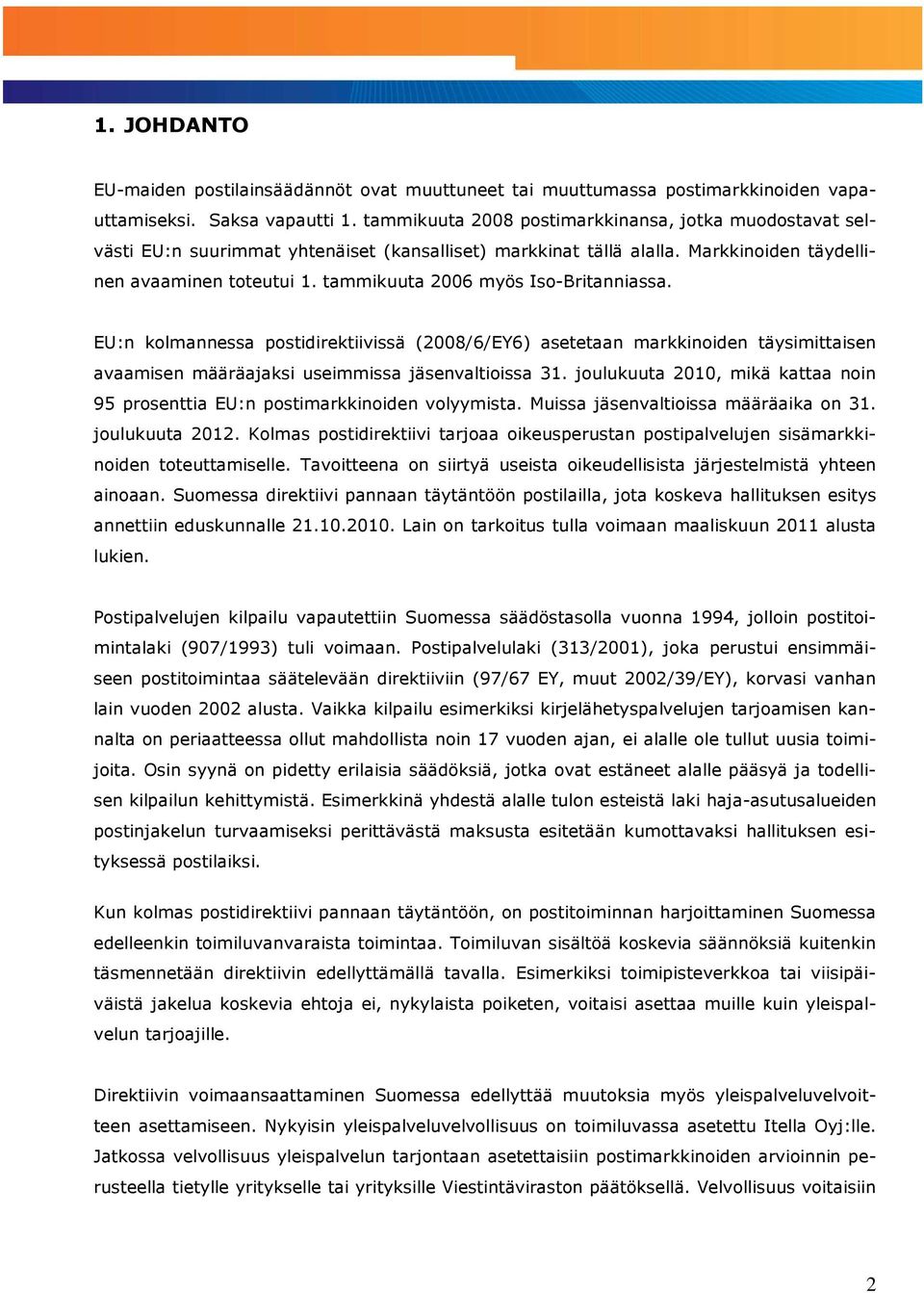 tammikuuta 2006 myös Iso-Britanniassa. EU:n kolmannessa postidirektiivissä (2008/6/EY6) asetetaan markkinoiden täysimittaisen avaamisen määräajaksi useimmissa jäsenvaltioissa 31.