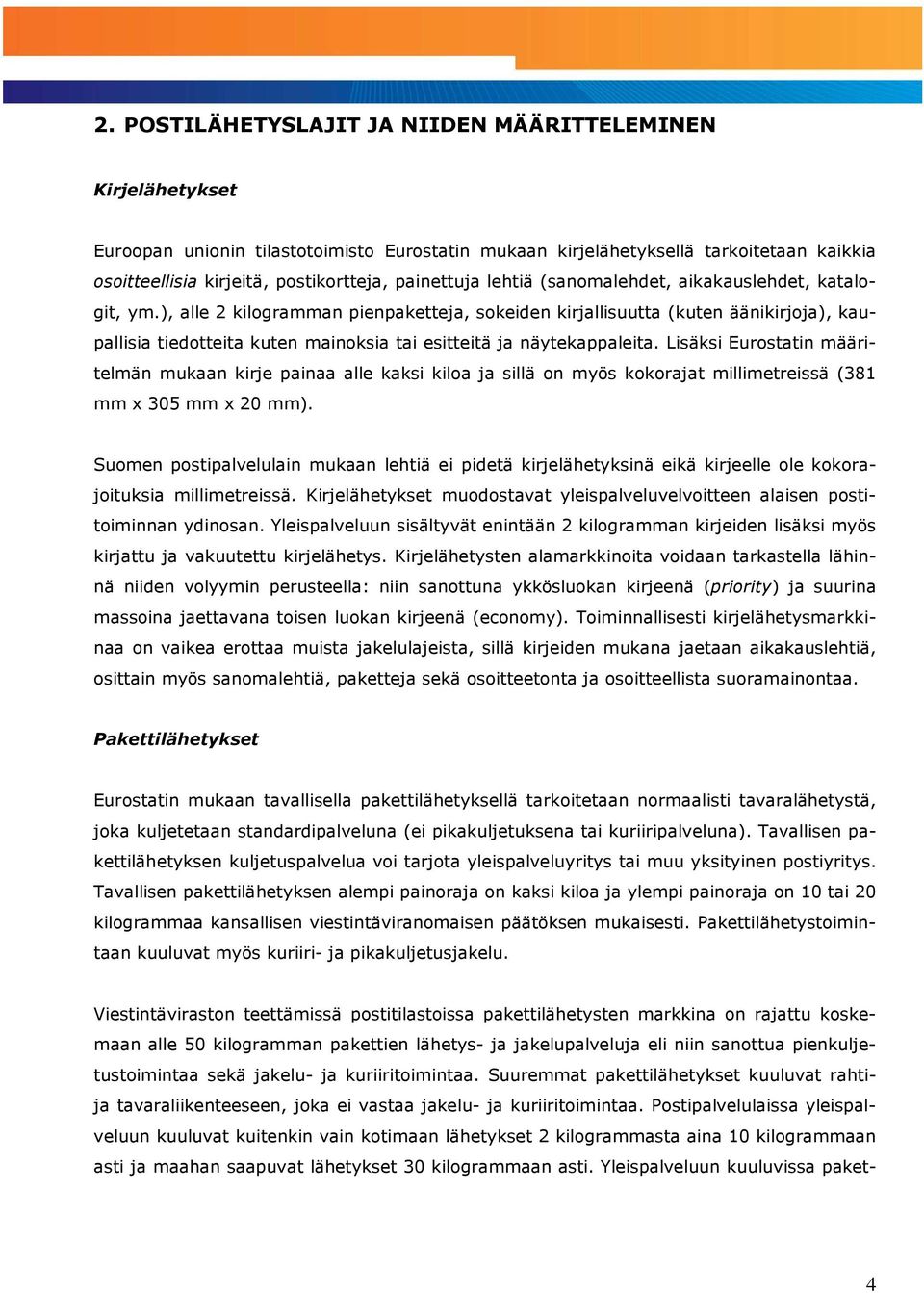 ), alle 2 kilogramman pienpaketteja, sokeiden kirjallisuutta (kuten äänikirjoja), kaupallisia tiedotteita kuten mainoksia tai esitteitä ja näytekappaleita.