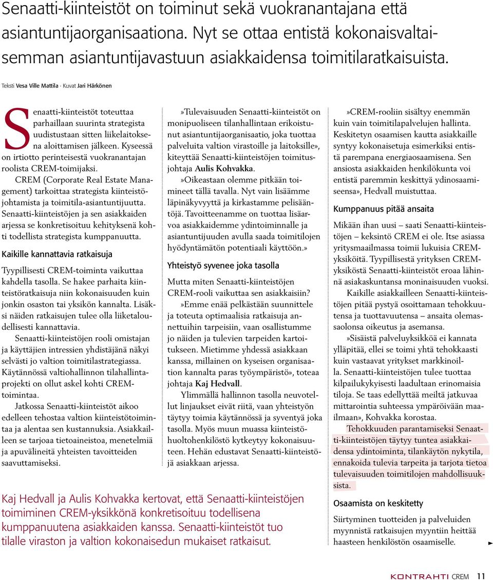 Kyseessä on irtiotto perinteisestä vuokranantajan roolista CREM-toimijaksi. CREM (Corporate Real Estate Management) tarkoittaa strategista kiinteistöjohtamista ja toimitila-asiantuntijuutta.