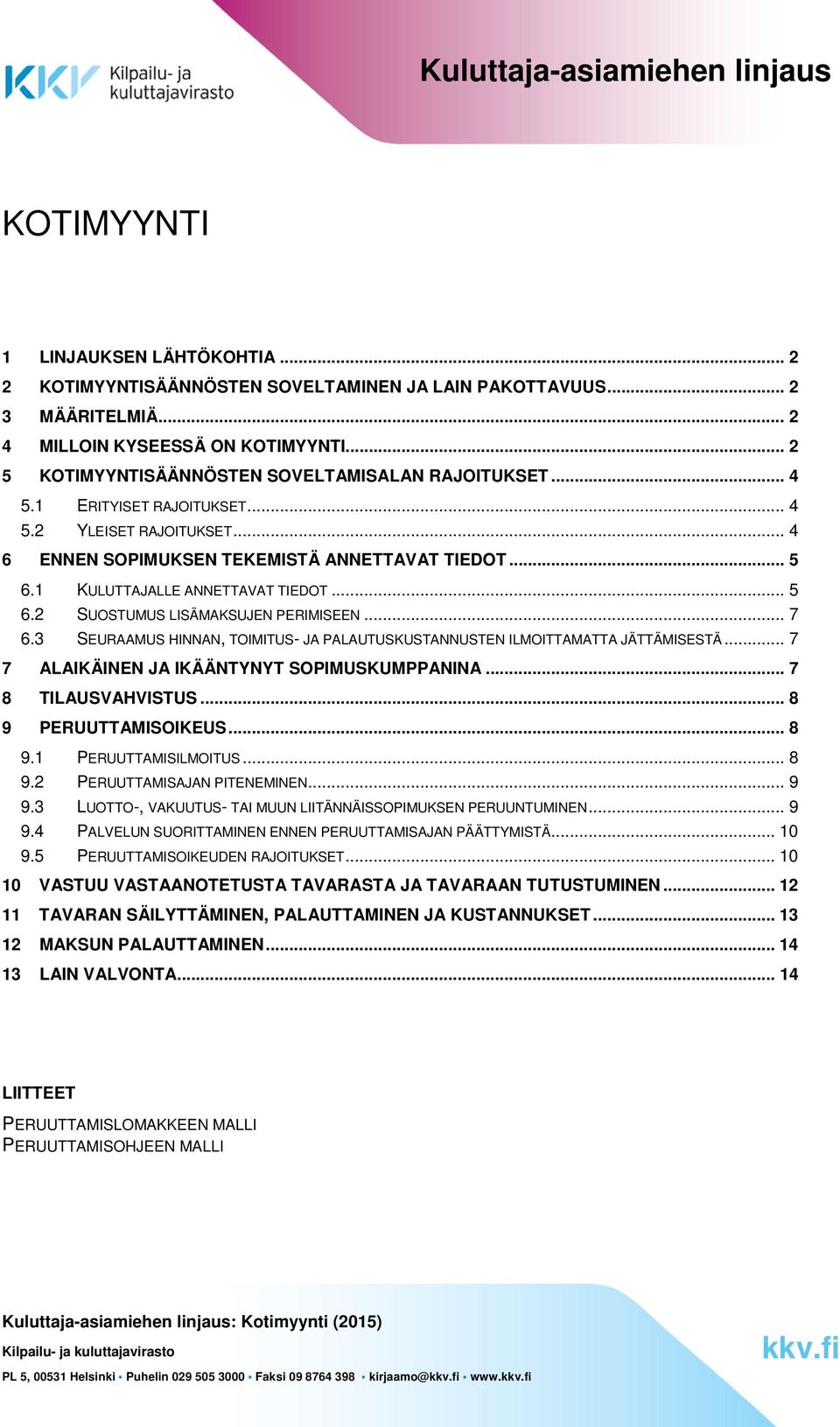 1 KULUTTAJALLE ANNETTAVAT TIEDOT... 5 6.2 SUOSTUMUS LISÄMAKSUJEN PERIMISEEN... 7 6.3 SEURAAMUS HINNAN, TOIMITUS- JA PALAUTUSKUSTANNUSTEN ILMOITTAMATTA JÄTTÄMISESTÄ.