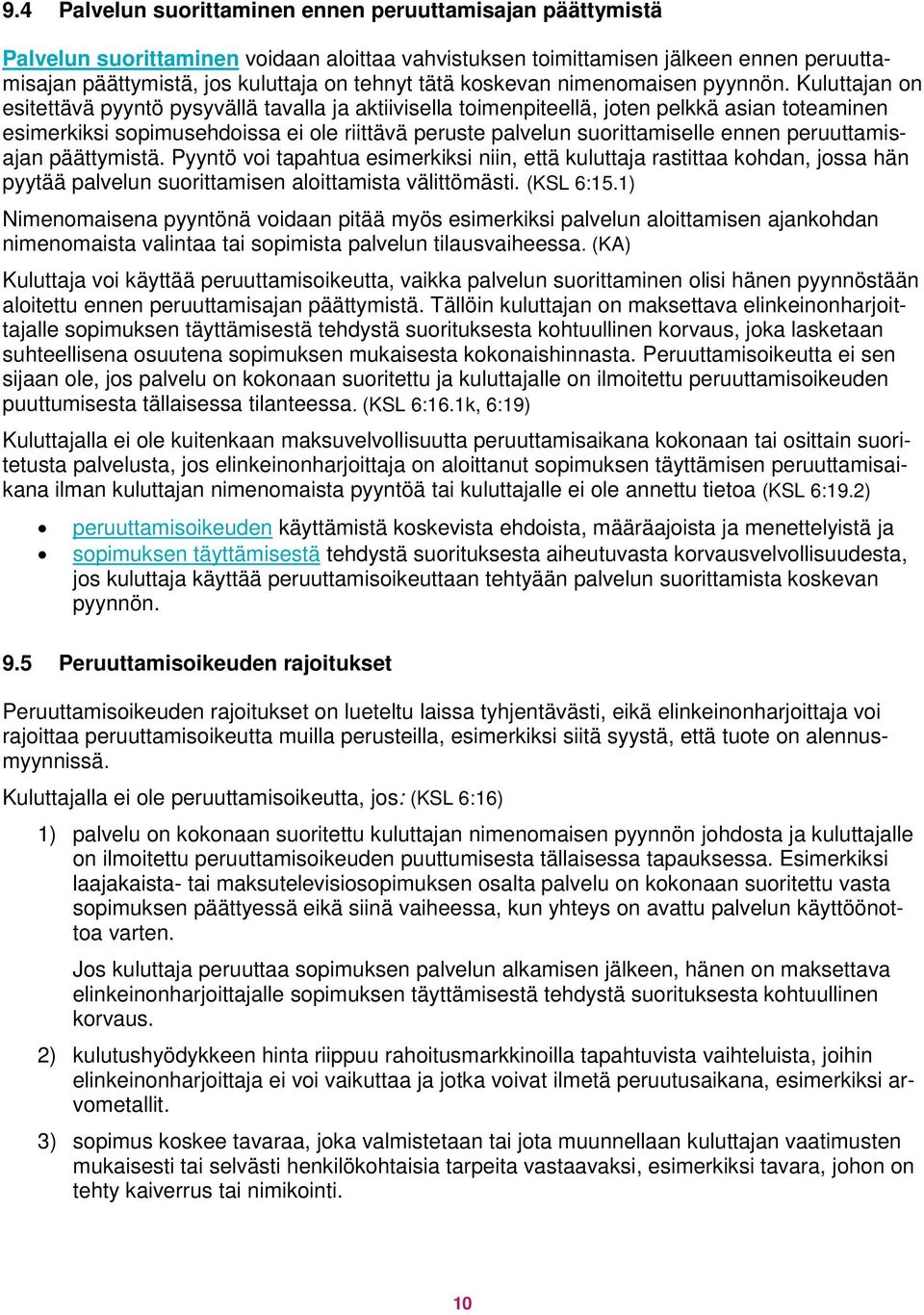 Kuluttajan on esitettävä pyyntö pysyvällä tavalla ja aktiivisella toimenpiteellä, joten pelkkä asian toteaminen esimerkiksi sopimusehdoissa ei ole riittävä peruste palvelun suorittamiselle ennen